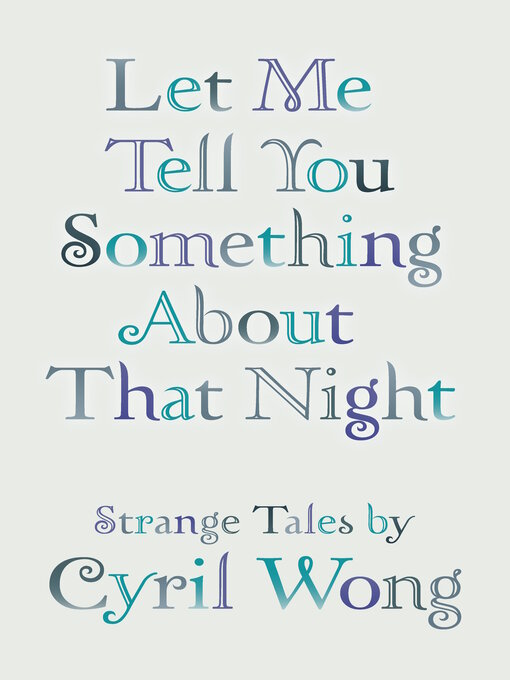 Title details for Let Me Tell You Something About That Night by Cyril Wong - Available